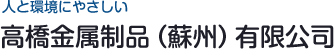 人と環(huán)境にやさしい 高橋金屬制品（蘇州）有限公司